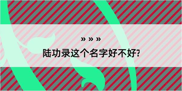 陆功录这个名字好不好?