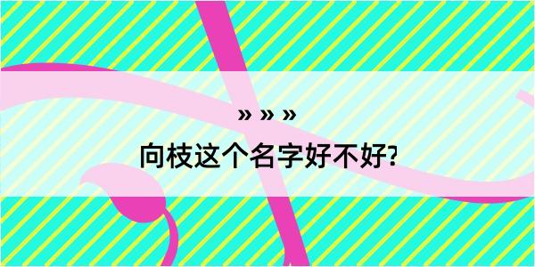 向枝这个名字好不好?