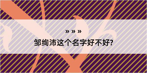 邹绚沛这个名字好不好?