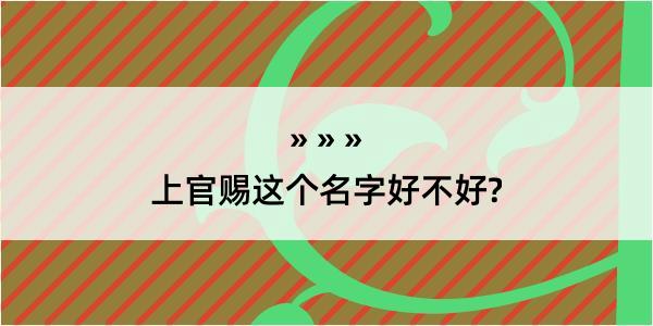 上官赐这个名字好不好?