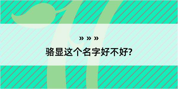 骆显这个名字好不好?