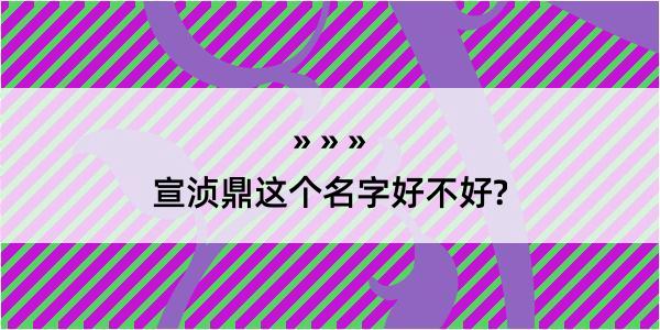 宣浈鼎这个名字好不好?