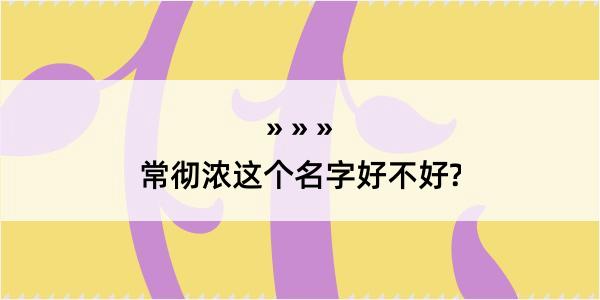 常彻浓这个名字好不好?