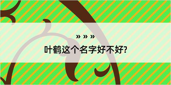 叶鹤这个名字好不好?