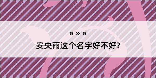 安央雨这个名字好不好?