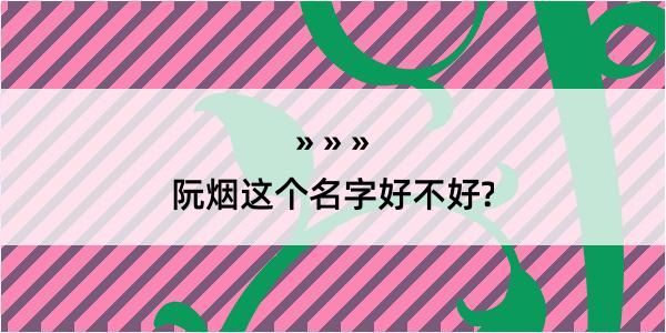 阮烟这个名字好不好?