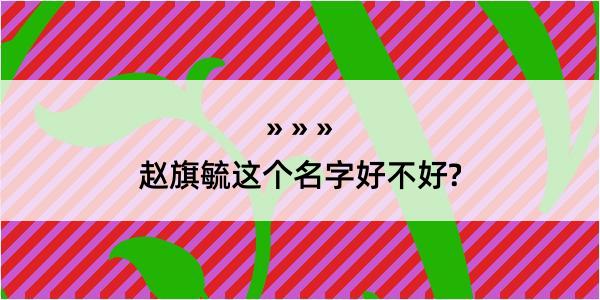 赵旗毓这个名字好不好?