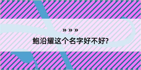 鲍沿耀这个名字好不好?