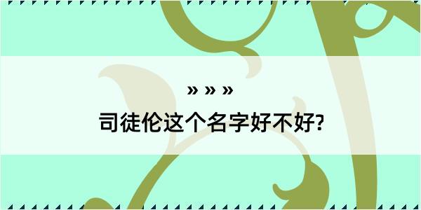 司徒伦这个名字好不好?