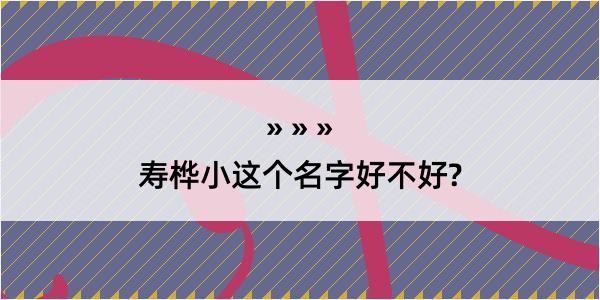 寿桦小这个名字好不好?