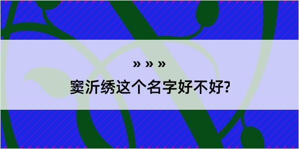 窦沂绣这个名字好不好?