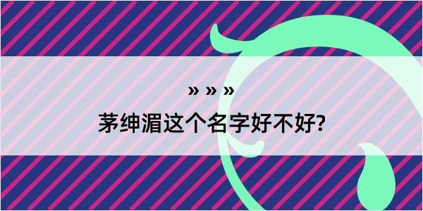 茅绅湄这个名字好不好?