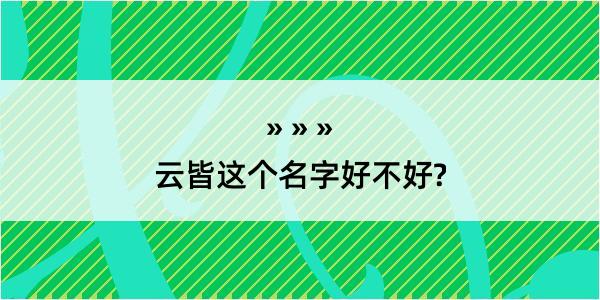 云皆这个名字好不好?