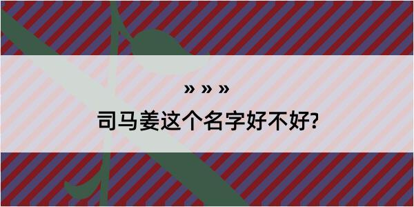 司马姜这个名字好不好?