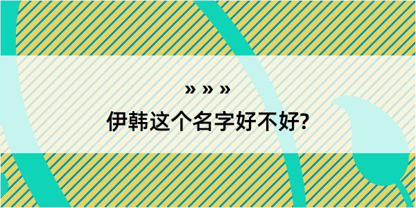 伊韩这个名字好不好?