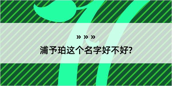 浦予珀这个名字好不好?