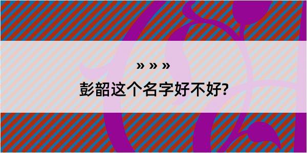 彭韶这个名字好不好?