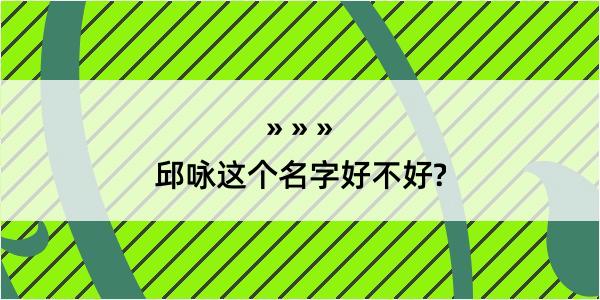 邱咏这个名字好不好?