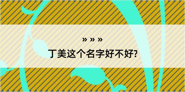 丁美这个名字好不好?