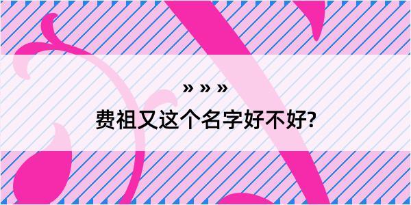 费祖又这个名字好不好?