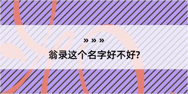 翁录这个名字好不好?