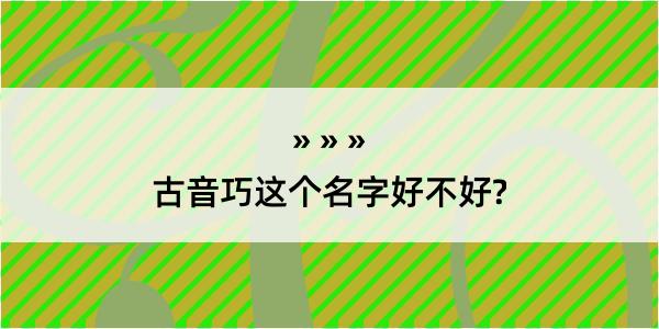 古音巧这个名字好不好?