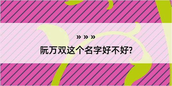 阮万双这个名字好不好?