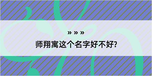 师翔寓这个名字好不好?