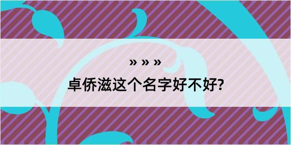 卓侨滋这个名字好不好?