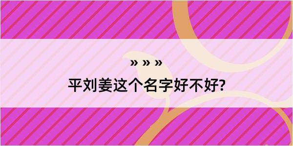 平刘姜这个名字好不好?