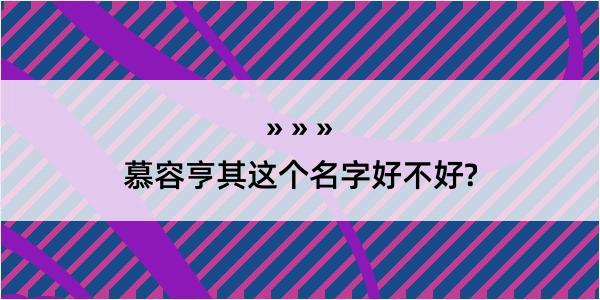 慕容亨其这个名字好不好?