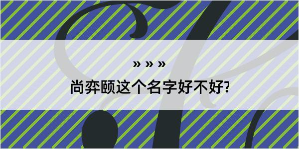 尚弈颐这个名字好不好?