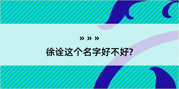 徐诠这个名字好不好?