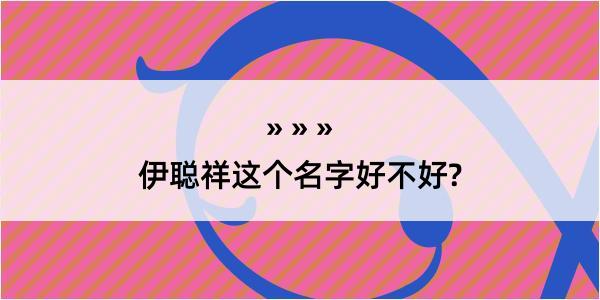 伊聪祥这个名字好不好?