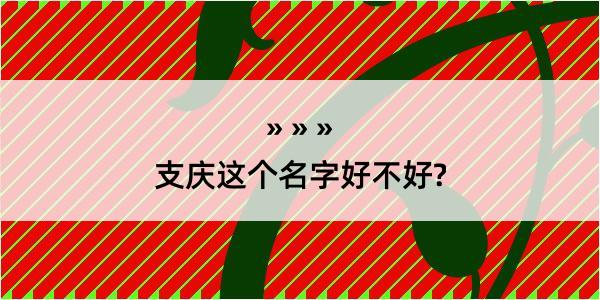 支庆这个名字好不好?