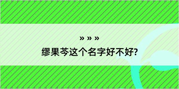 缪果芩这个名字好不好?